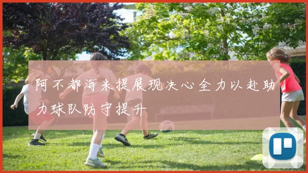 阿不都海米提展现决心全力以赴助力球队防守提升