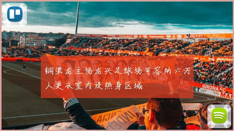 铜梁龙主场龙兴足球场可容纳六万人更衣室内设热身区域